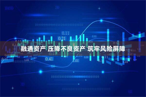 融通资产 压降不良资产 筑牢风险屏障